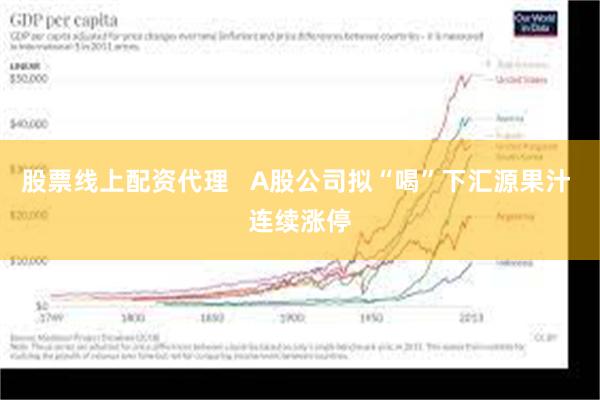 股票线上配资代理   A股公司拟“喝”下汇源果汁 连续涨停