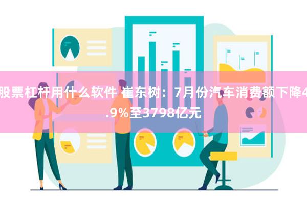 股票杠杆用什么软件 崔东树：7月份汽车消费额下降4.9%至3798亿元