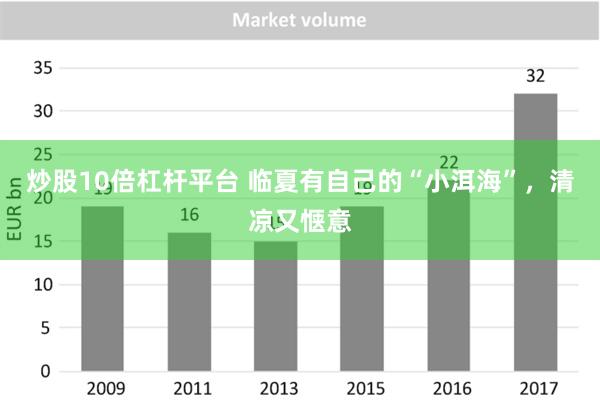 炒股10倍杠杆平台 临夏有自己的“小洱海”，清凉又惬意