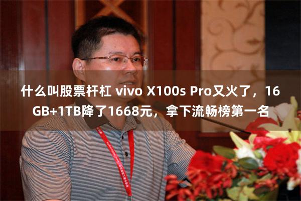 什么叫股票杆杠 vivo X100s Pro又火了，16GB+1TB降了1668元，拿下流畅榜第一名