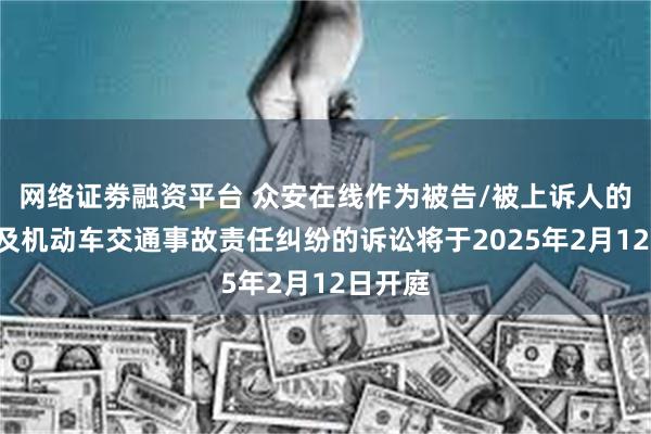 网络证劵融资平台 众安在线作为被告/被上诉人的3起涉及机动车交通事故责任纠纷的诉讼将于2025年2月12日开庭