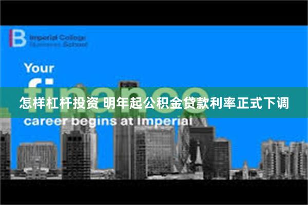 怎样杠杆投资 明年起公积金贷款利率正式下调